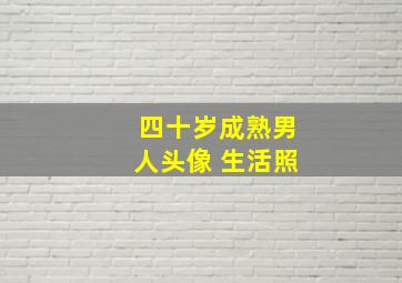 四十岁成熟男人头像 生活照